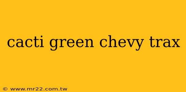 cacti green chevy trax