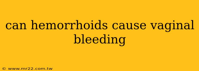 can hemorrhoids cause vaginal bleeding