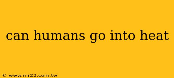 can humans go into heat