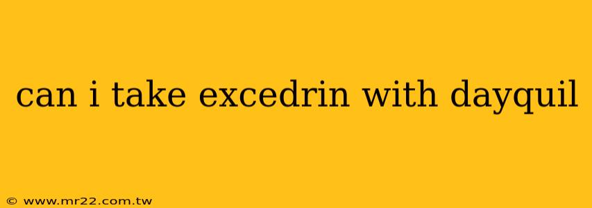 can i take excedrin with dayquil