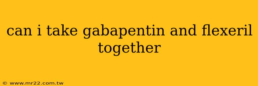 can i take gabapentin and flexeril together