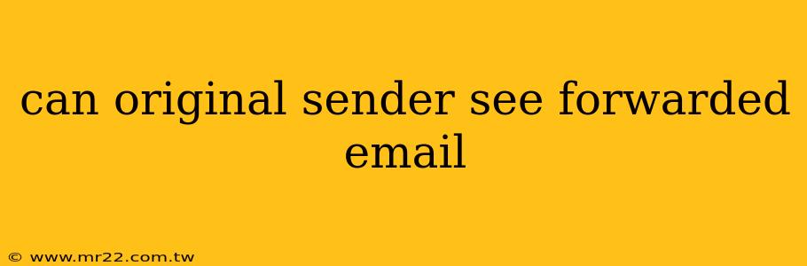 can original sender see forwarded email
