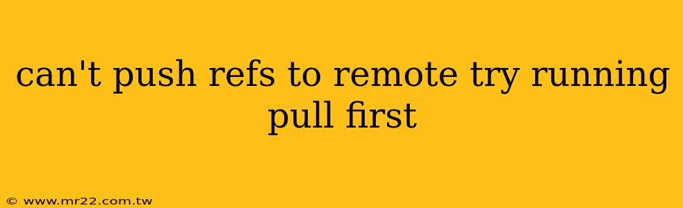 can't push refs to remote try running pull first