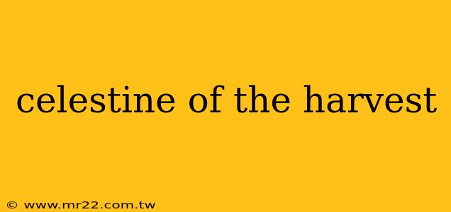 celestine of the harvest