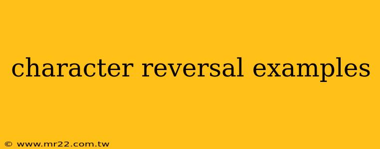 character reversal examples