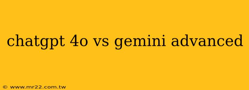chatgpt 4o vs gemini advanced
