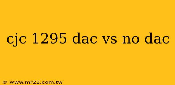 cjc 1295 dac vs no dac
