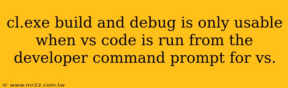 cl.exe build and debug is only usable when vs code is run from the developer command prompt for vs.