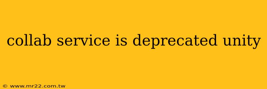 collab service is deprecated unity