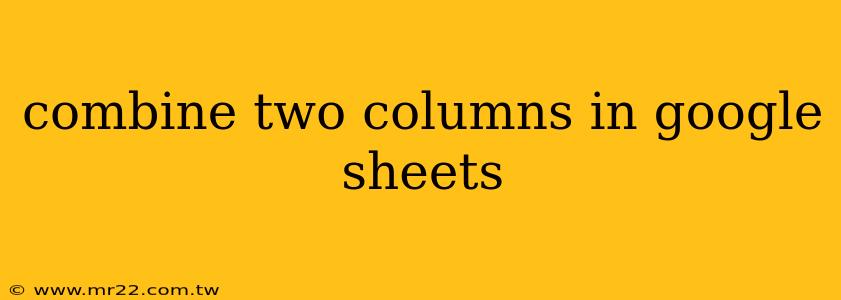 combine two columns in google sheets
