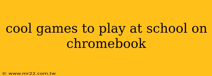 cool games to play at school on chromebook
