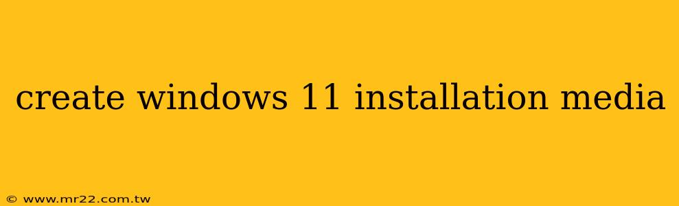 create windows 11 installation media