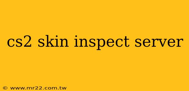 cs2 skin inspect server