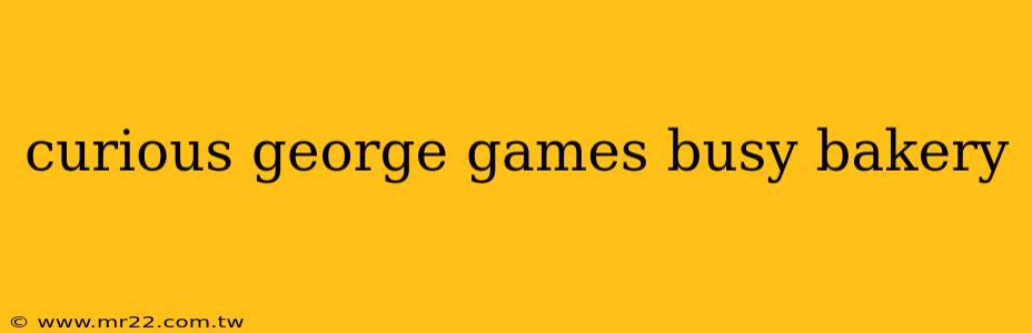 curious george games busy bakery