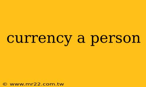 currency a person