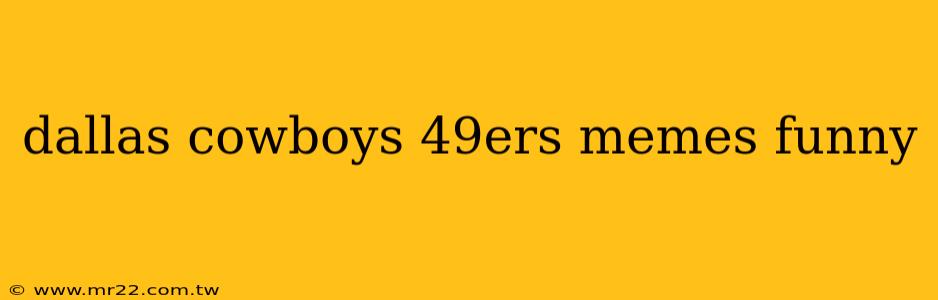 dallas cowboys 49ers memes funny