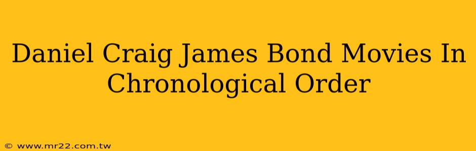 Daniel Craig James Bond Movies In Chronological Order