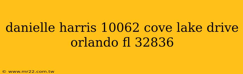 danielle harris 10062 cove lake drive orlando fl 32836