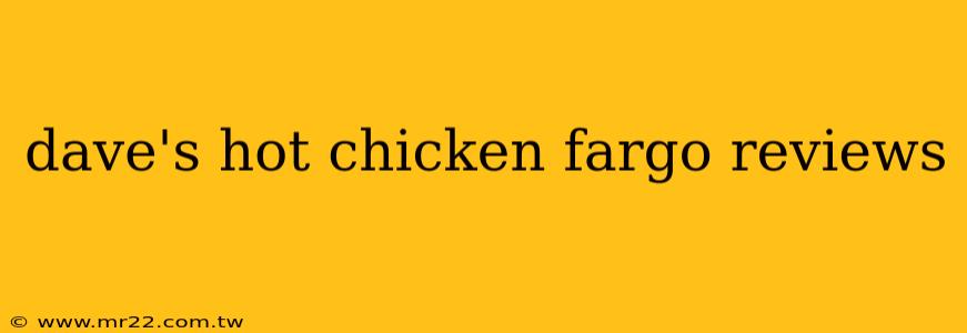 dave's hot chicken fargo reviews