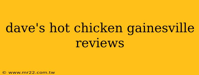 dave's hot chicken gainesville reviews