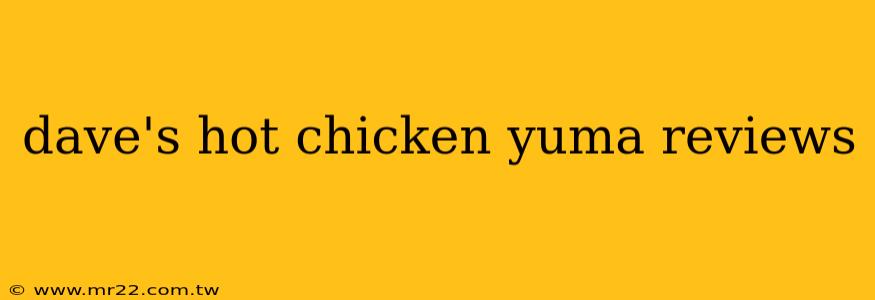 dave's hot chicken yuma reviews