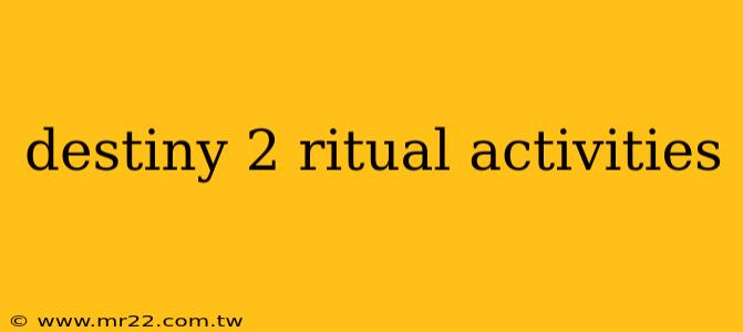 destiny 2 ritual activities