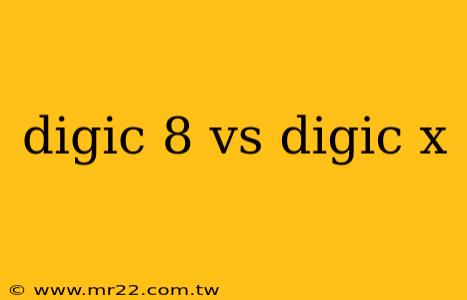 digic 8 vs digic x