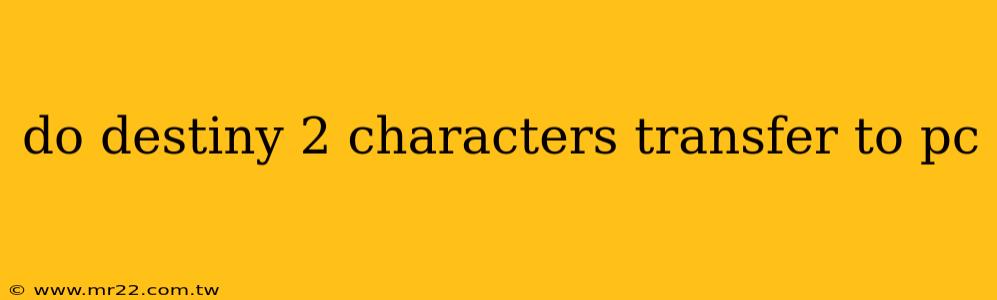 do destiny 2 characters transfer to pc
