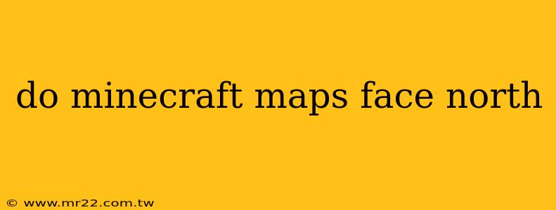 do minecraft maps face north