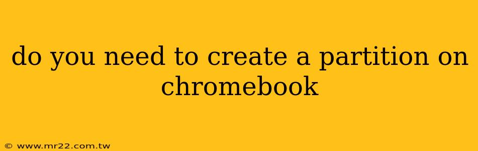 do you need to create a partition on chromebook