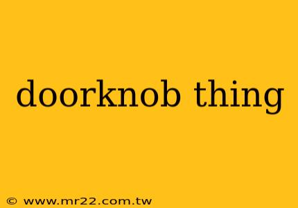 doorknob thing