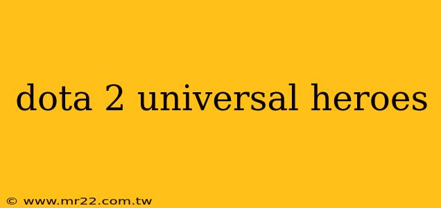 dota 2 universal heroes