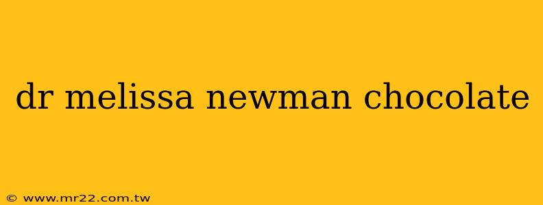dr melissa newman chocolate