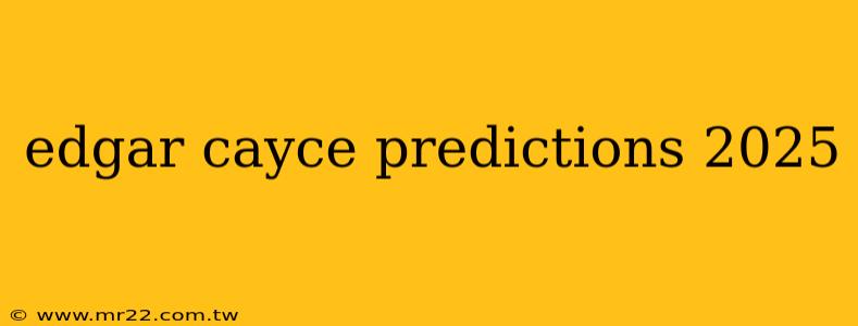 edgar cayce predictions 2025