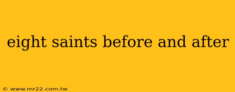eight saints before and after