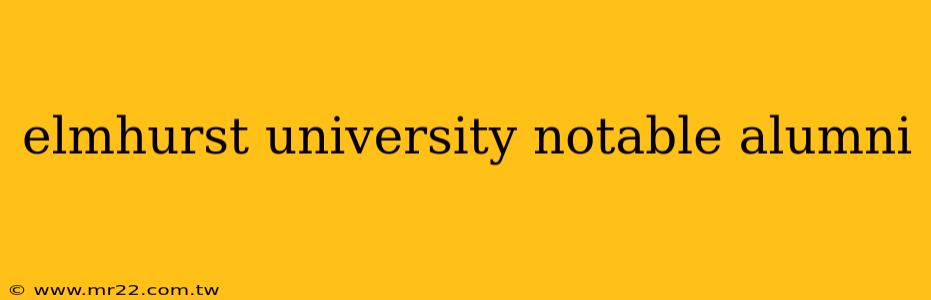 elmhurst university notable alumni