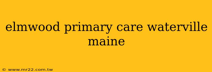 elmwood primary care waterville maine