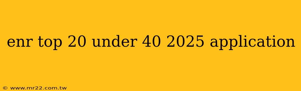 enr top 20 under 40 2025 application