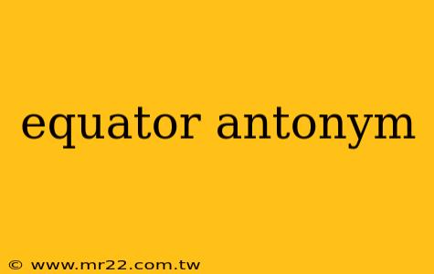 equator antonym