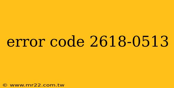 error code 2618-0513