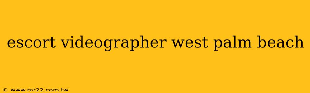 escort videographer west palm beach