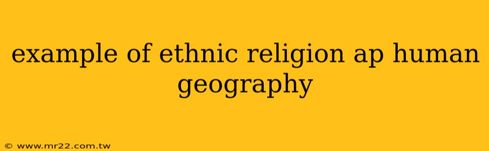 example of ethnic religion ap human geography