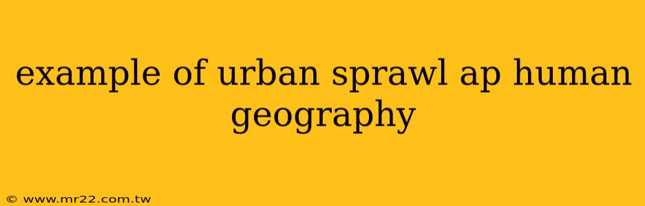 example of urban sprawl ap human geography