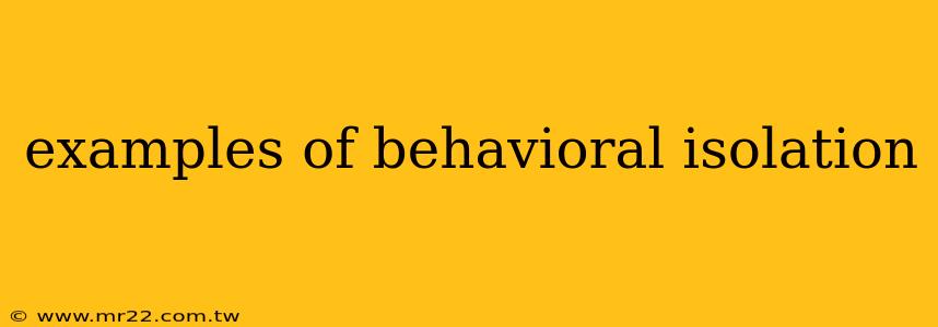 examples of behavioral isolation