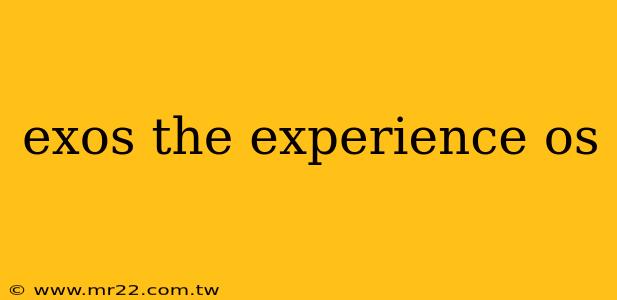 exos the experience os