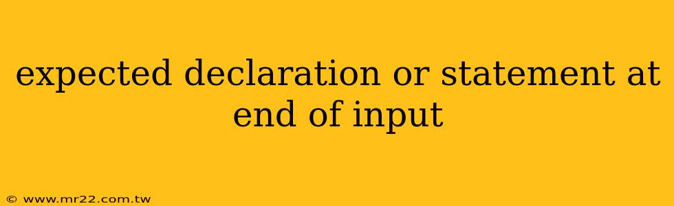 expected declaration or statement at end of input