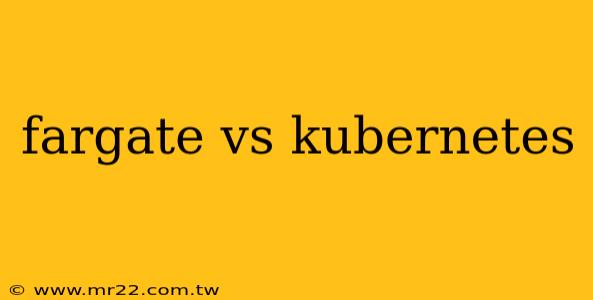 fargate vs kubernetes