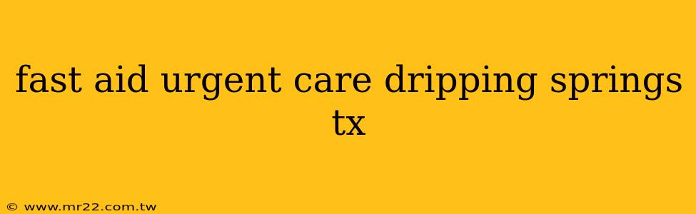 fast aid urgent care dripping springs tx