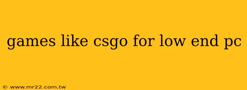 games like csgo for low end pc