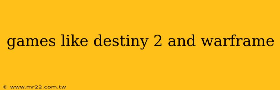 games like destiny 2 and warframe